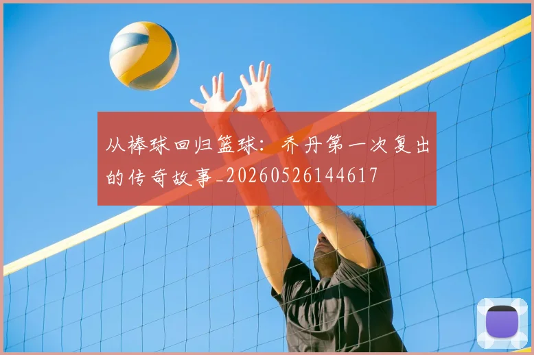 从棒球回归篮球：乔丹第一次复出的传奇故事_20260526144617
