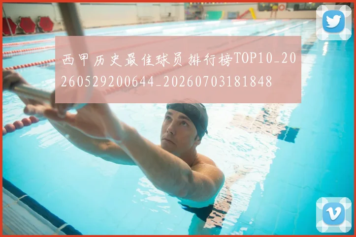 西甲历史最佳球员排行榜TOP10_20260529200644_20260703181848