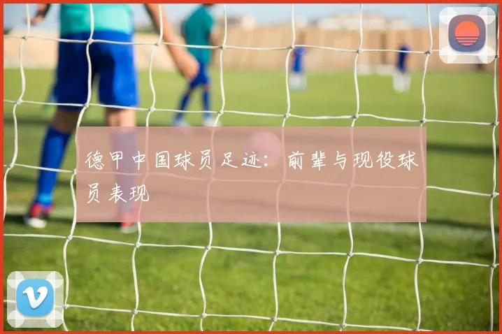 德甲中国球员足迹：前辈与现役球员表现