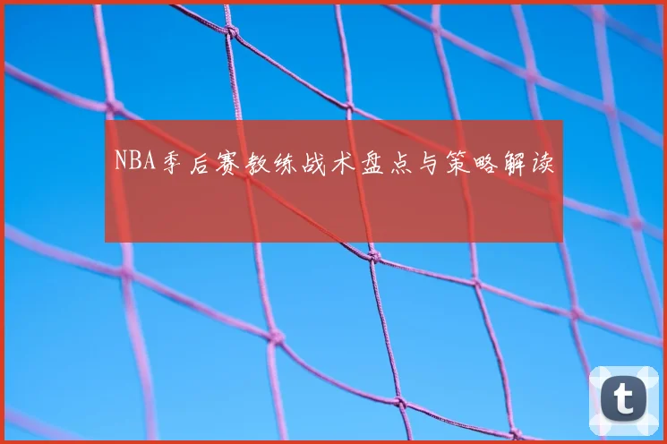 NBA季后赛教练战术盘点与策略解读