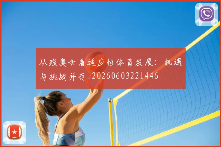 从残奥会看适应性体育发展：机遇与挑战并存_20260603221446