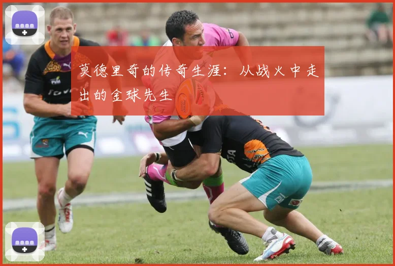 莫德里奇的传奇生涯:从战火中走出的金球先生