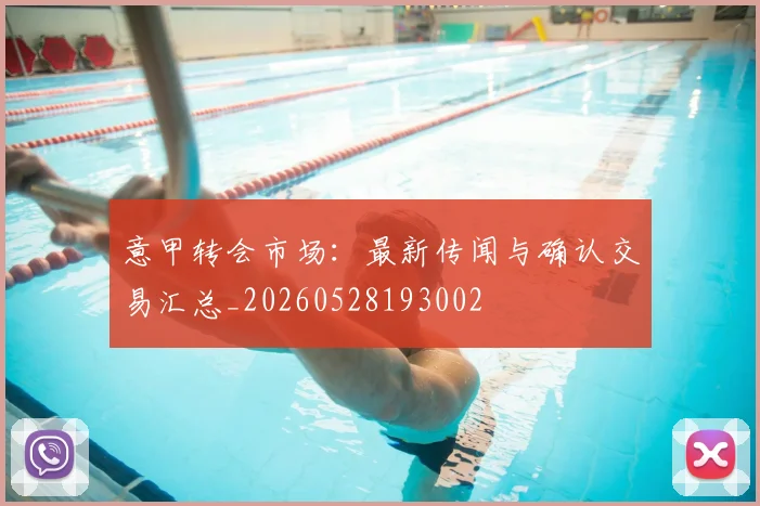 意甲转会市场：最新传闻与确认交易汇总_20260528193002