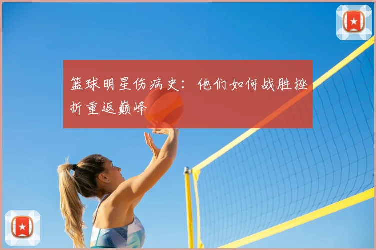 篮球明星伤病史：他们如何战胜挫折重返巅峰