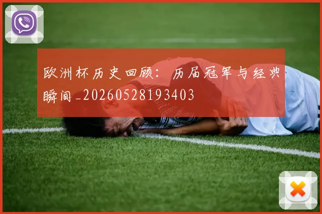 欧洲杯历史回顾：历届冠军与经典瞬间_20260528193403